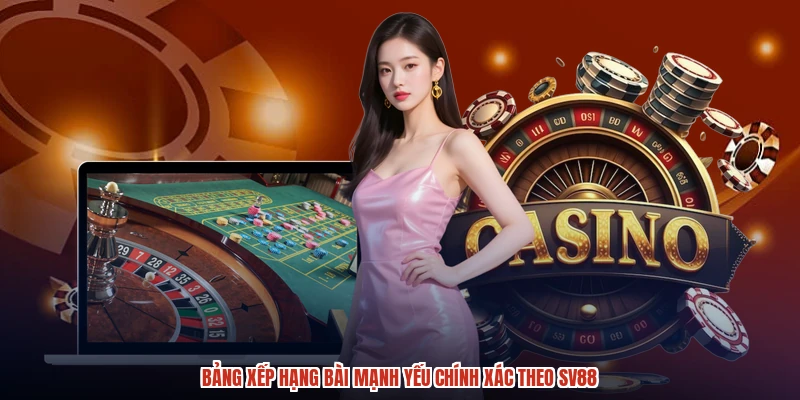 Bảng xếp hạng bài mạnh yếu chính xác theo SV88
