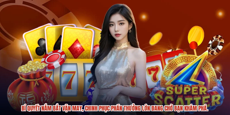 Bí quyết nắm bắt vận may, chinh phục phần thưởng lớn đang chờ bạn khám phá.