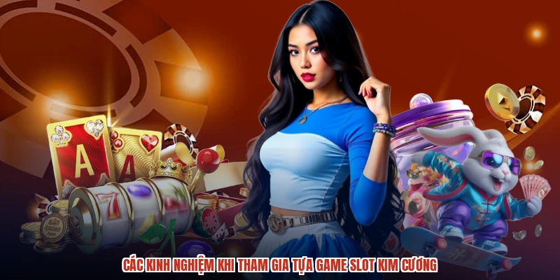Các kinh nghiệm khi tham gia tựa game slot kim cương