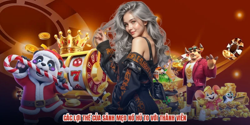 Các lợi thế của sảnh mẹo nổ hũ to với thành viên