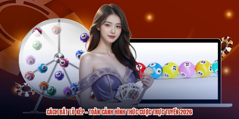 Cách Bắt Lô Kép - Toàn Cảnh Hình Thức Cược Trực Tuyến 2026