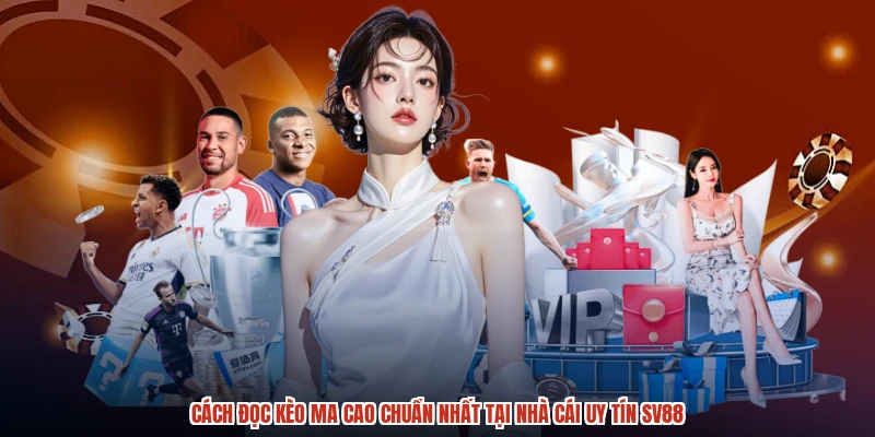 Cách Đọc Kèo Ma Cao Chuẩn Nhất Tại Nhà Cái Uy Tín SV88