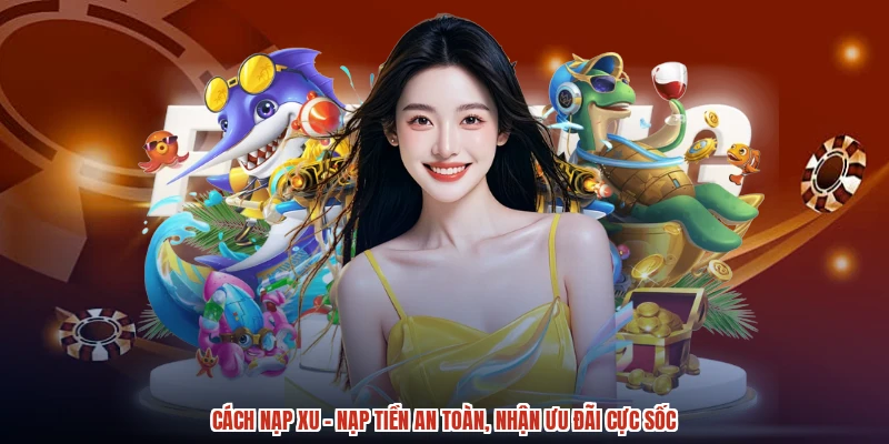 Cách Nạp Xu - Nạp Tiền An Toàn, Nhận Ưu Đãi Cực Sốc