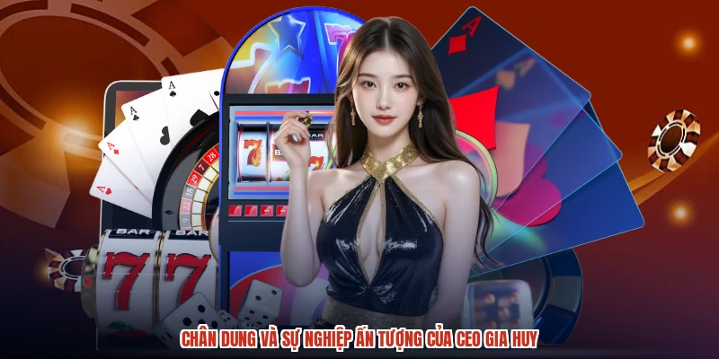 Chân dung và sự nghiệp ấn tượng của CEO gia huy
