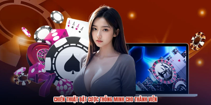 Chiến thuật đặt cược thông minh cho thành viên