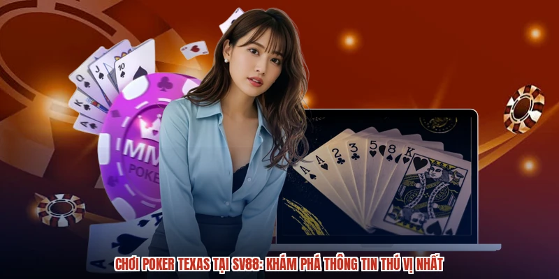 Chơi Poker Texas Tại SV88: Khám Phá Thông Tin Thú Vị Nhất