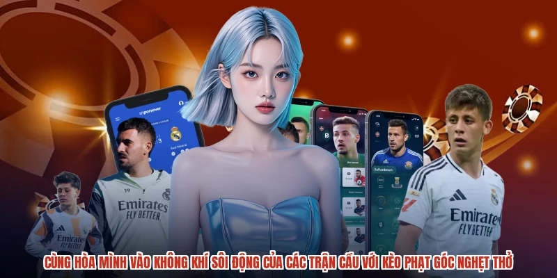 Cùng hòa mình vào không khí sôi động của các trận cầu với kèo phạt góc nghẹt thở