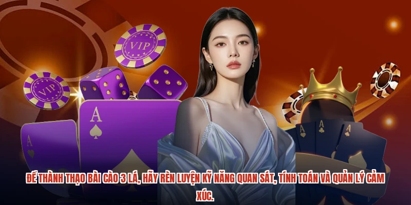Để thành thạo bài cào 3 lá, hãy rèn luyện kỹ năng quan sát, tính toán và quản lý cảm xúc.