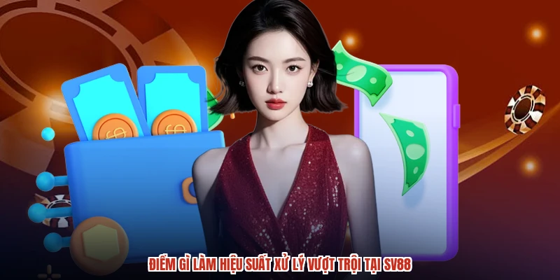 Điểm gì làm hiệu suất xử lý vượt trội tại SV88