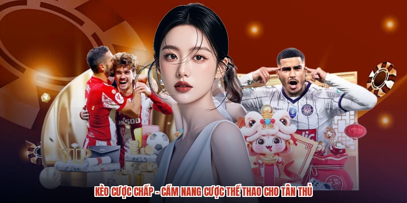 Kèo Cược Chấp - Cẩm Nang Cược Thể Thao Cho Tân Thủ