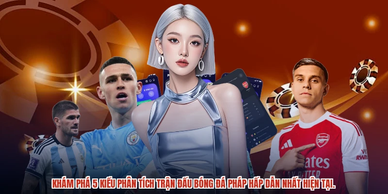 Khám phá 5 kiểu phân tích trận đấu bóng đá pháp hấp dẫn nhất hiện tại.