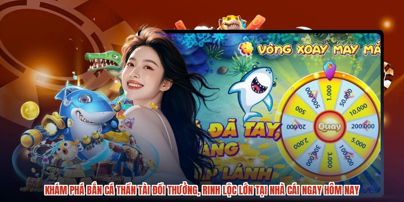 Khám phá bắn cá thần tài đổi thưởng, rinh lộc lớn tại nhà cái ngay hôm nay