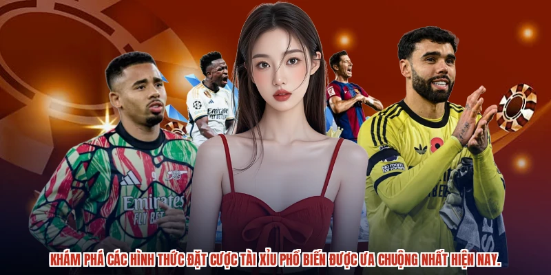Khám phá các hình thức đặt cược tài xỉu phổ biến được ưa chuộng nhất hiện nay.