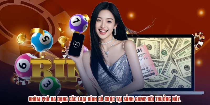 Khám phá đa dạng các loại hình cá cược tại sảnh game đổi thưởng này.
