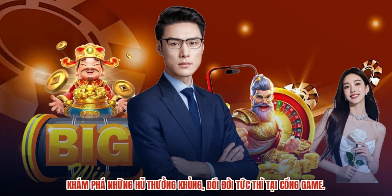 Khám phá những hũ thưởng khủng, đổi đời tức thì tại cổng game.