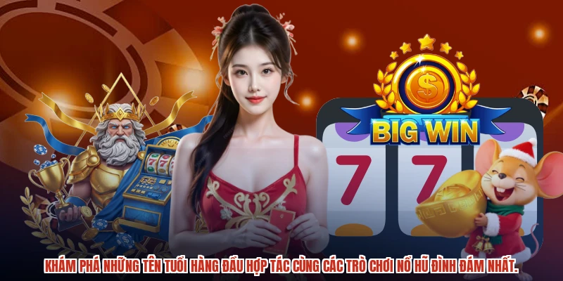Khám phá những tên tuổi hàng đầu hợp tác cùng các trò chơi nổ hũ đình đám nhất.