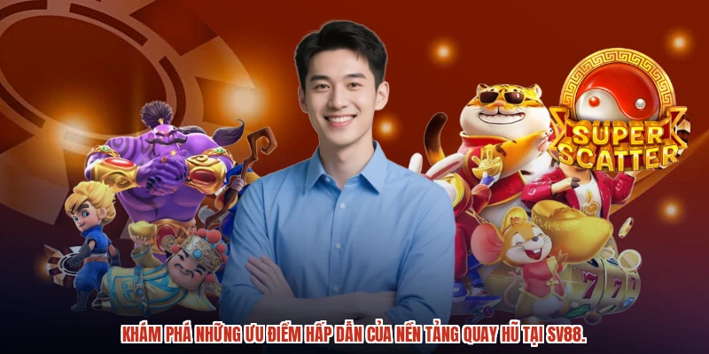 Khám phá những ưu điểm hấp dẫn của nền tảng quay hũ tại SV88.