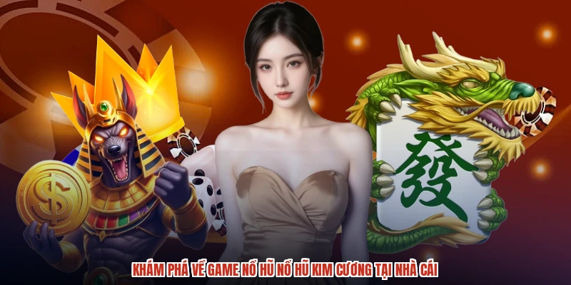 Khám phá về game nổ hũ nổ hũ kim cương tại nhà cái