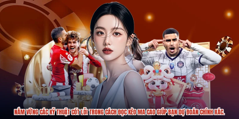 Nắm vững các kỹ thuật cốt lõi trong cách đọc kèo ma cao giúp bạn dự đoán chính xác.