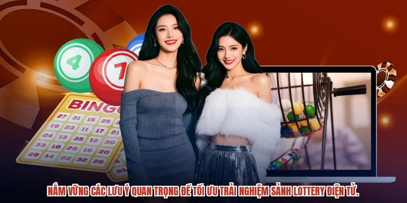 Nắm vững các lưu ý quan trọng để tối ưu trải nghiệm sảnh lottery điện tử.