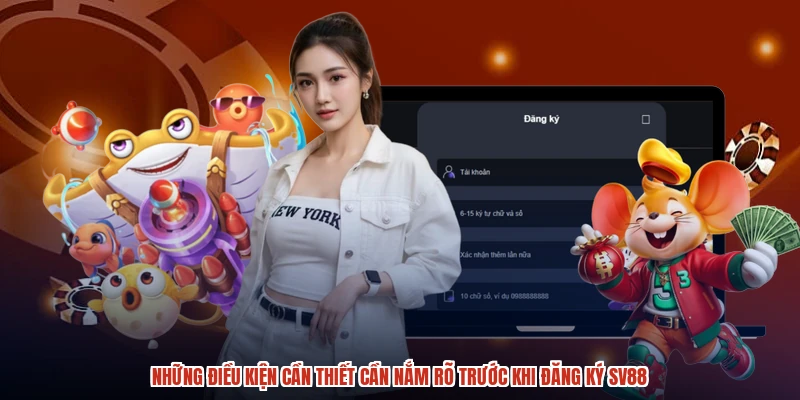 Những điều kiện cần thiết cần nắm rõ trước khi đăng ký SV88
