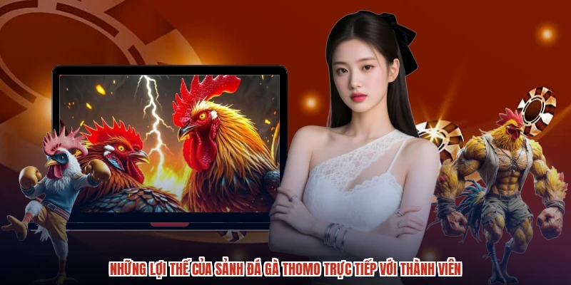 Những lợi thế của sảnh đá gà thomo trực tiếp với thành viên