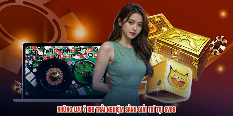 Những lưu ý khi trải nghiệm sảnh giải trí tại SV88