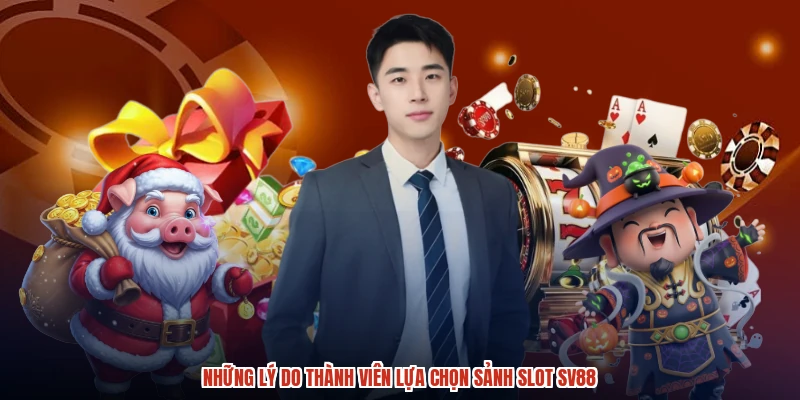 Những lý do thành viên lựa chọn sảnh slot SV88