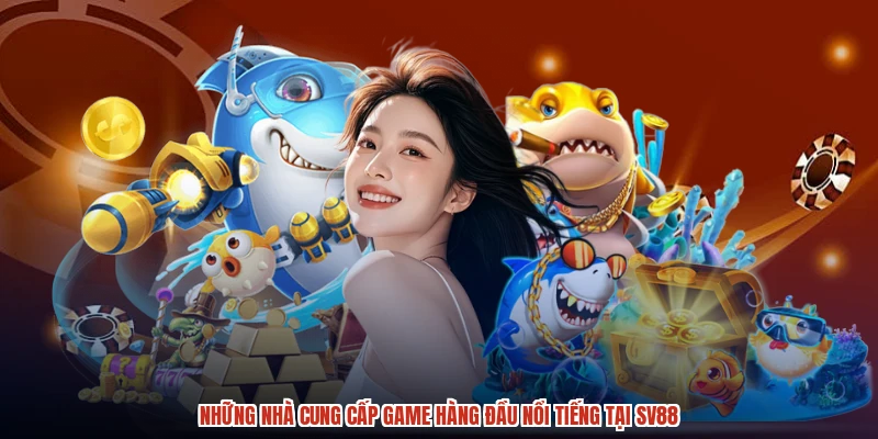Những nhà cung cấp game hàng đầu nổi tiếng tại SV88