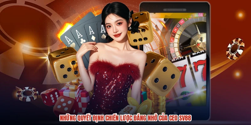 Những quyết định chiến lược đáng nhớ của CEO SV88