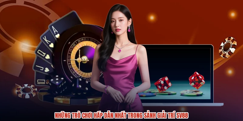 Những trò chơi hấp dẫn nhất trong sảnh giải trí SV88