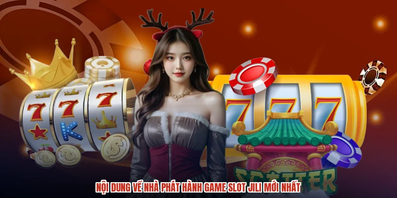 Nội dung về nhà phát hành game slot jili mới nhất