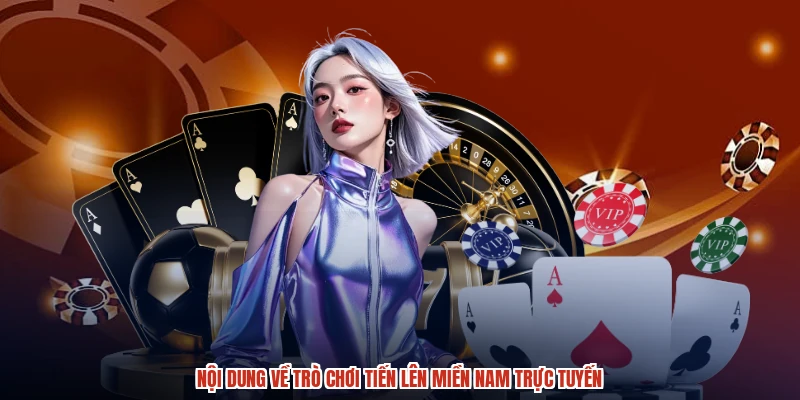 Nội dung về trò chơi tiến lên miền nam trực tuyến