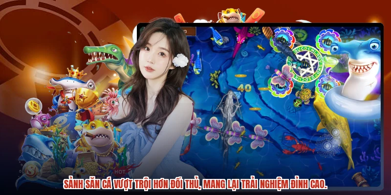Sảnh săn cá vượt trội hơn đối thủ, mang lại trải nghiệm đỉnh cao.