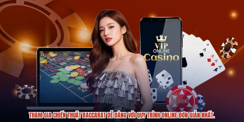 Tham gia chiến thuật baccarat dễ dàng với quy trình online đơn giản nhất.