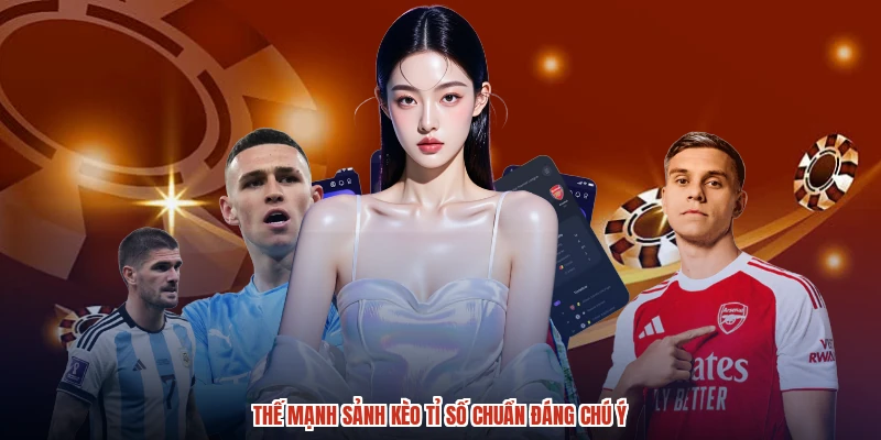 Thế mạnh sảnh kèo tỉ số chuẩn đáng chú ý