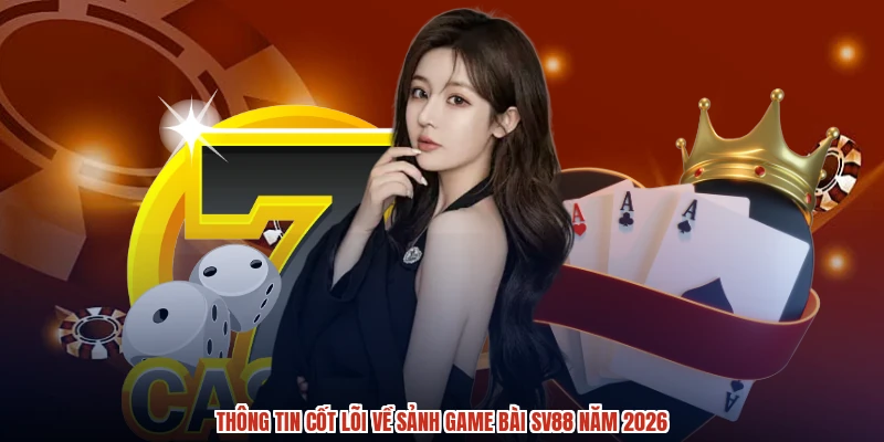 Thông tin cốt lõi về sảnh game bài SV88 năm 2026