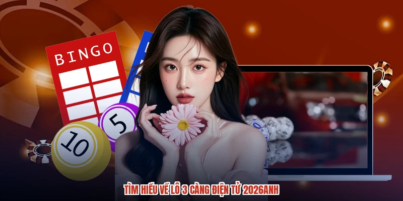 Tìm hiểu về lô 3 càng điện tử 2026anh