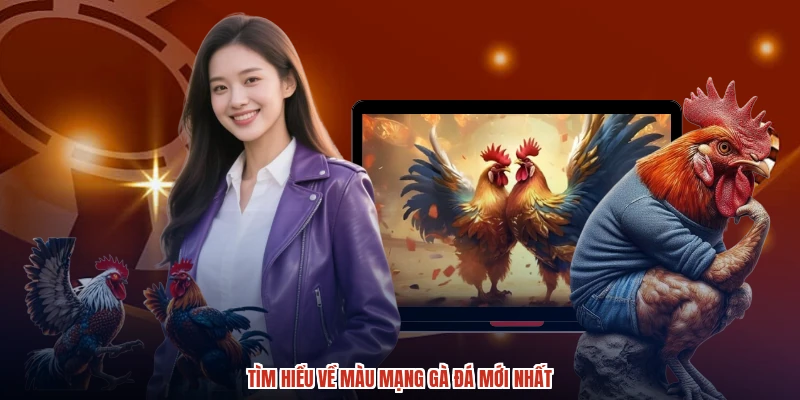 Tìm hiểu về màu mạng gà đá mới nhất