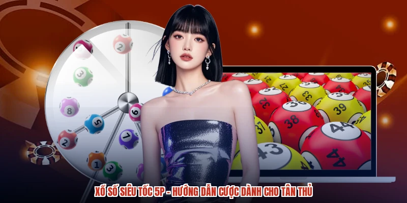 Xổ Số Siêu Tốc 5p - Hướng Dẫn Cược Dành Cho Tân Thủ